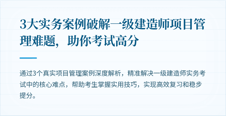 3大实务案例破解一级建造师项目管理难题，助你考试高分