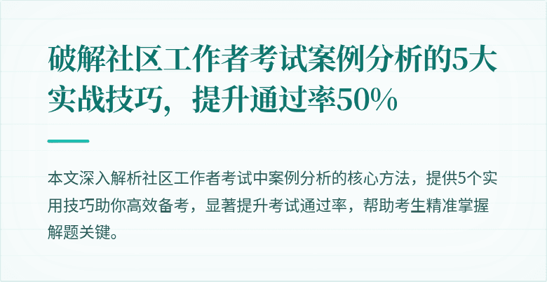 破解社区工作者考试案例分析的5大实战技巧,提升通过率50%