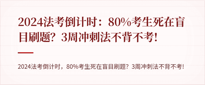 2024法考倒计时:80%考生死在盲目刷题?3周冲刺法不背不考!