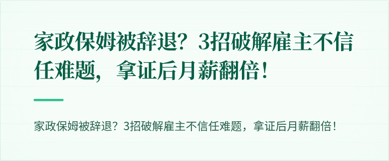家政保姆被辞退?3招破解雇主不信任难题,拿证后月薪翻倍!