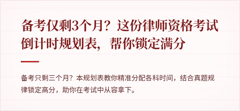 备考仅剩3个月?这份律师资格考试倒计时规划表,帮你锁定满分