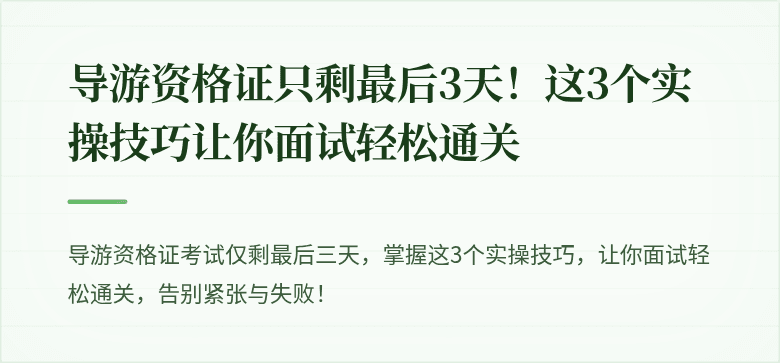 导游资格证只剩最后3天!这3个实操技巧让你面试轻松通关