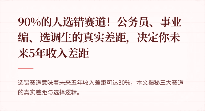 90%的人选错赛道！公务员、事业编、选调生的真实差距，决定你未来5年收入差距