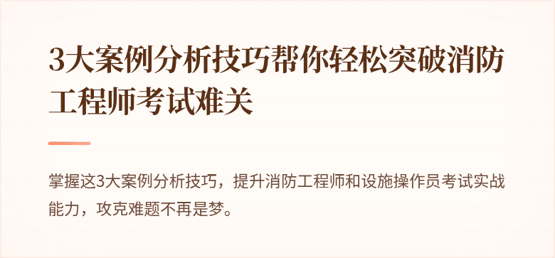 3大案例分析技巧帮你轻松突破消防工程师考试难关