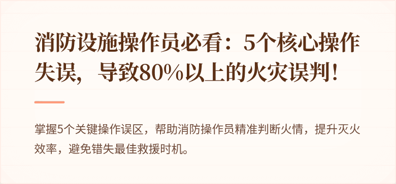 消防设施操作员必看：5个核心操作失误，导致80%以上的火灾误判！