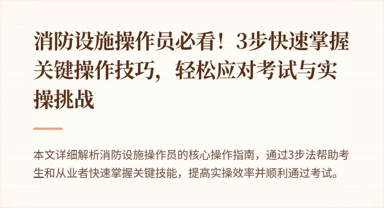 消防设施操作员必看！3步快速掌握关键操作技巧，轻松应对考试与实操挑战