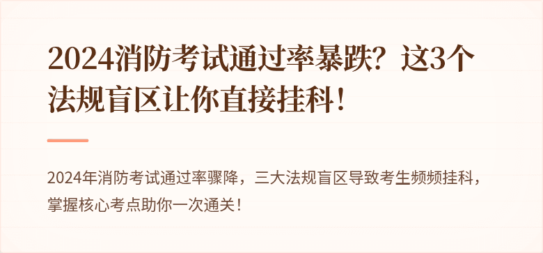 2024消防考试通过率暴跌？这3个法规盲区让你直接挂科！