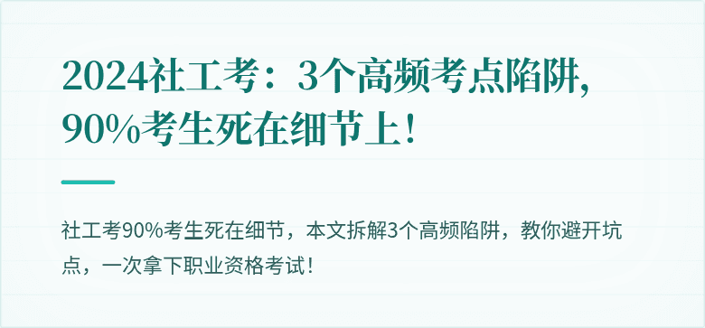 2024社工考：3个高频考点陷阱，90%考生死在细节上！