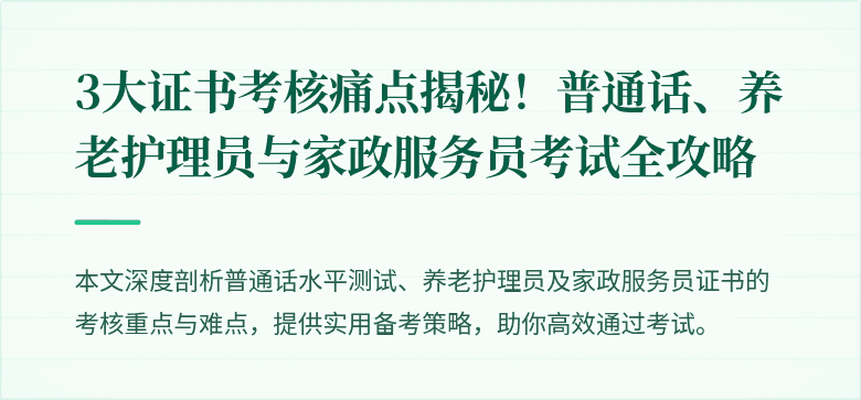 3大证书考核痛点揭秘！普通话、养老护理员与家政服务员考试全攻略