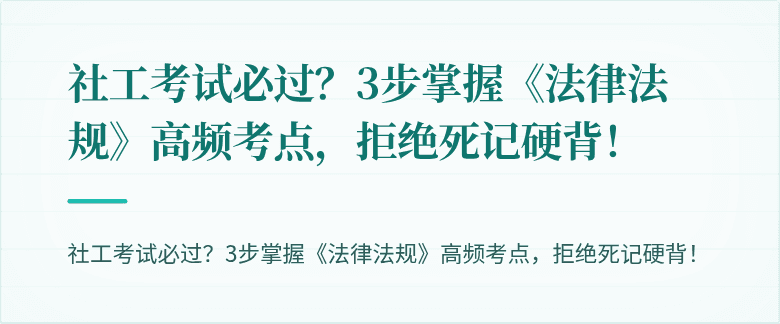 社工考试必过?3步掌握《法律法规》高频考点,拒绝死记硬背!