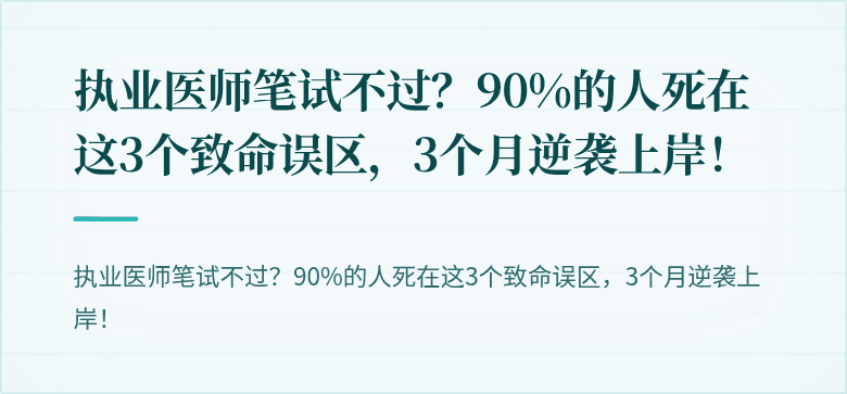 执业医师笔试不过？90%的人死在这3个致命误区，3个月逆袭上岸！