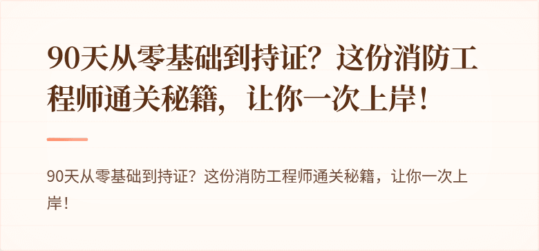 90天从零基础到持证？这份消防工程师通关秘籍，让你一次上岸！