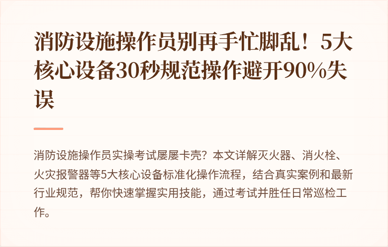 消防设施操作员别再手忙脚乱！5大核心设备30秒规范操作避开90%失误