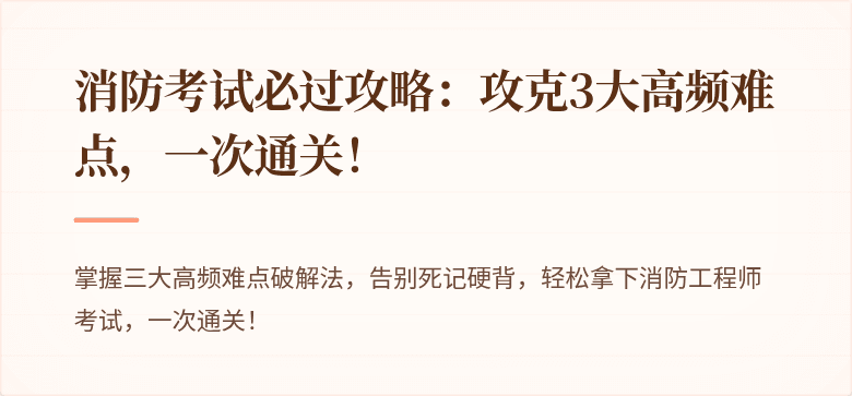 消防考试必过攻略：攻克3大高频难点，一次通关！