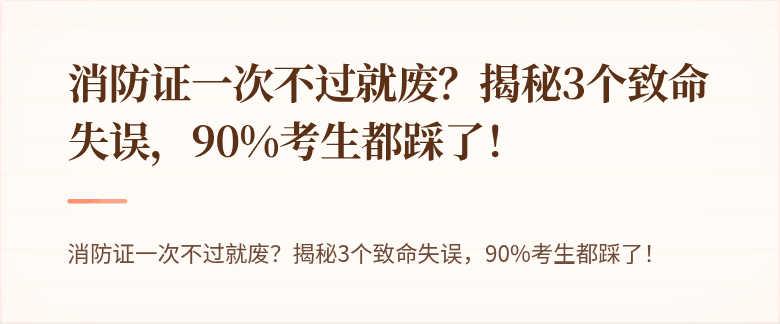 消防证一次不过就废？揭秘3个致命失误，90%考生都踩了！