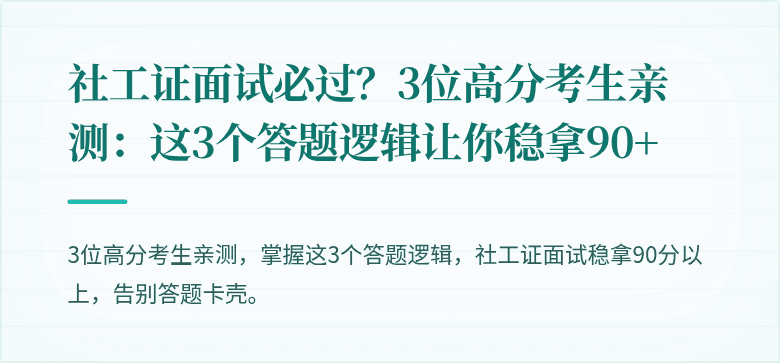 社工证面试必过?3位高分考生亲测:这3个答题逻辑让你稳拿90+