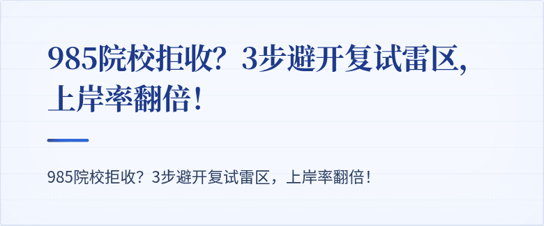 985院校拒收?3步避开复试雷区,上岸率翻倍!