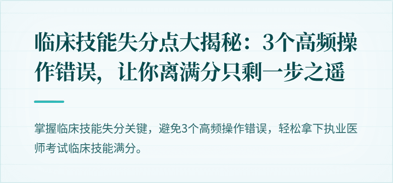临床技能失分点大揭秘：3个高频操作错误，让你离满分只剩一步之遥
