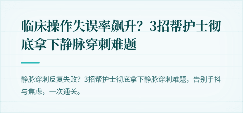 临床操作失误率飙升？3招帮护士彻底拿下静脉穿刺难题