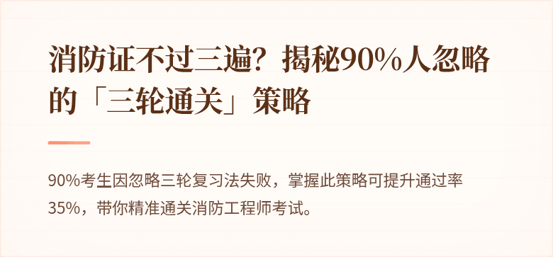 消防证不过三遍？揭秘90%人忽略的「三轮通关」策略
