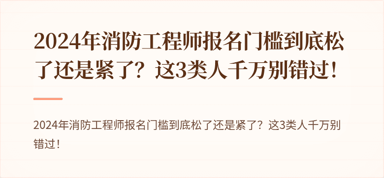 2024年消防工程师报名门槛到底松了还是紧了？这3类人千万别错过！