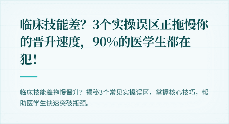 临床技能差？3个实操误区正拖慢你的晋升速度，90%的医学生都在犯！