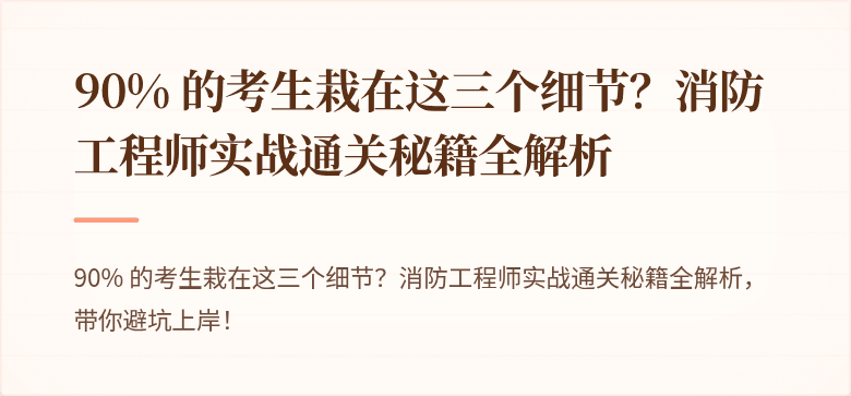 90% 的考生栽在这三个细节？消防工程师实战通关秘籍全解析