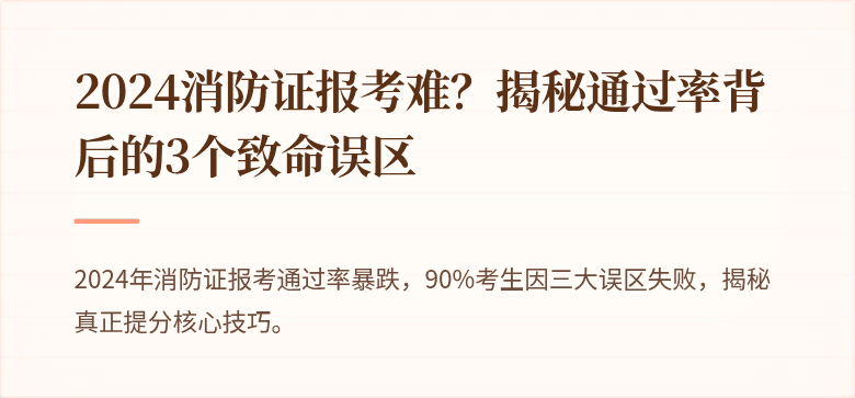 2024消防证报考难？揭秘通过率背后的3个致命误区