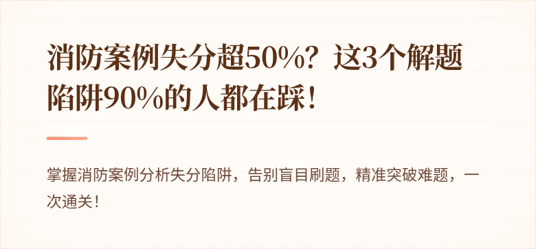 消防案例失分超50%？这3个解题陷阱90%的人都在踩！