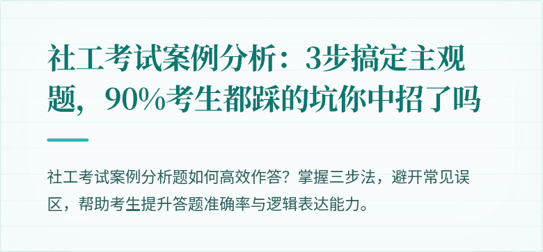 社工考试案例分析:3步搞定主观题,90%考生都踩的坑你中招了吗