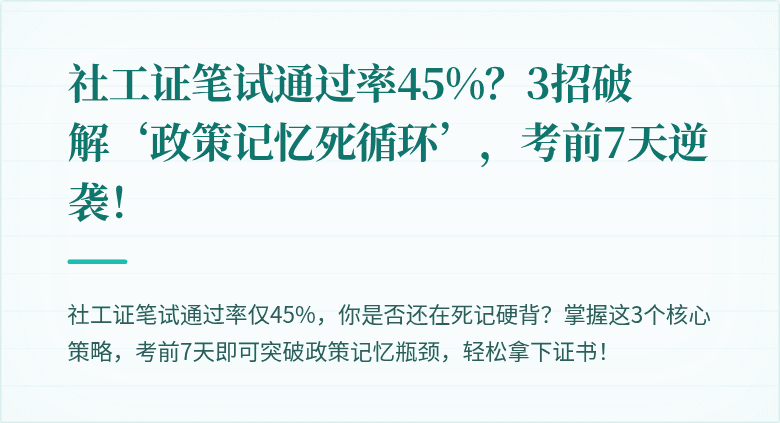 社工证笔试通过率45%？3招破解‘政策记忆死循环’，考前7天逆袭！