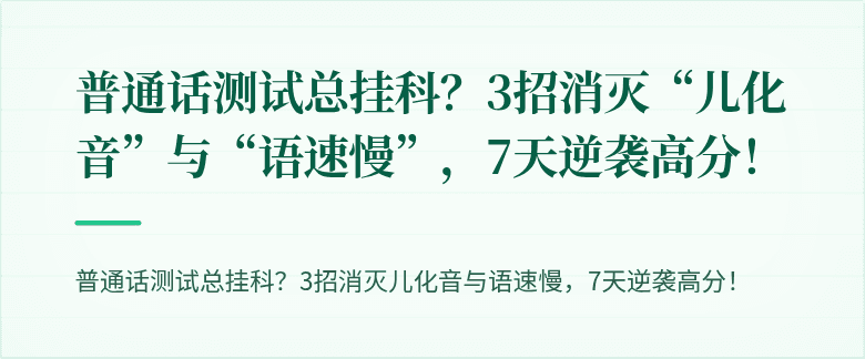 普通话测试总挂科？3招消灭“儿化音”与“语速慢”，7天逆袭高分！