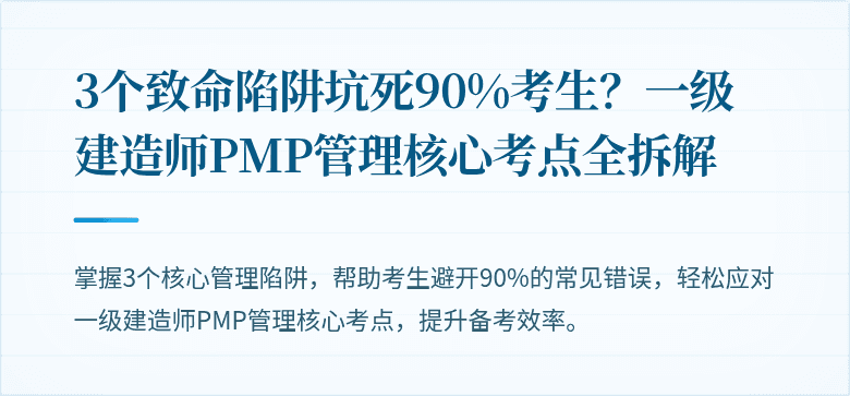 3个致命陷阱坑死90%考生？一级建造师PMP管理核心考点全拆解