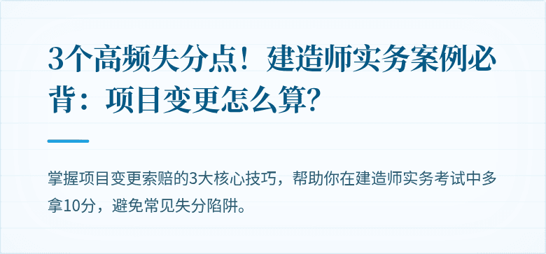 3个高频失分点！建造师实务案例必背：项目变更怎么算？