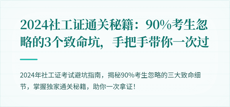 2024社工证通关秘籍：90%考生忽略的3个致命坑，手把手带你一次过