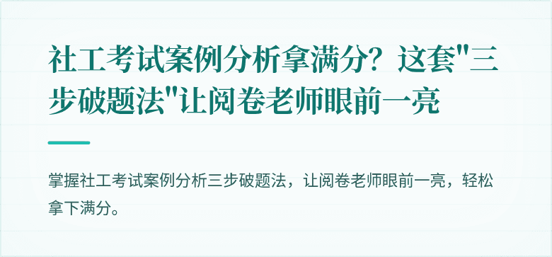社工考试案例分析拿满分？这套"三步破题法"让阅卷老师眼前一亮