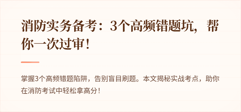 消防实务备考：3个高频错题坑，帮你一次过审！