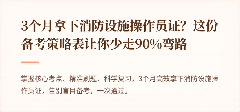 3个月拿下消防设施操作员证？这份备考策略表让你少走90%弯路