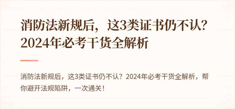 消防法新规后，这3类证书仍不认？2024年必考干货全解析