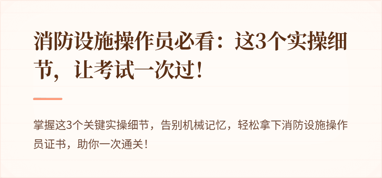 消防设施操作员必看：这3个实操细节，让考试一次过！