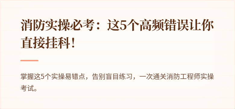 消防实操必考：这5个高频错误让你直接挂科！