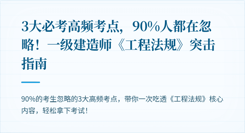 3大必考高频考点,90%人都在忽略!一级建造师《工程法规》突击指南