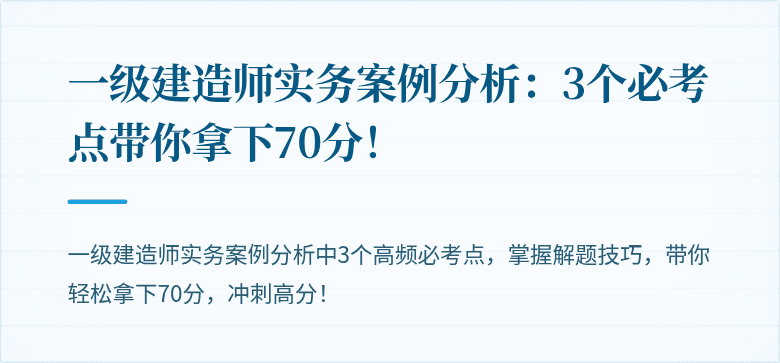 一级建造师实务案例分析:3个必考点带你拿下70分!