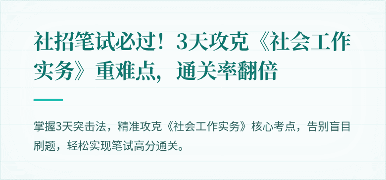 社招笔试必过!3天攻克《社会工作实务》重难点,通关率翻倍