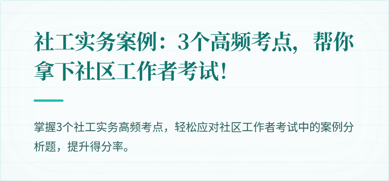 社工实务案例：3个高频考点，帮你拿下社区工作者考试！