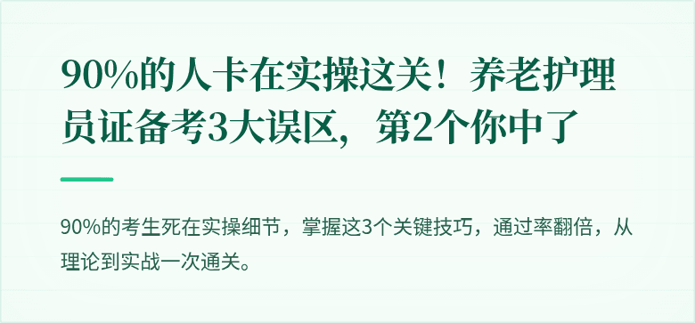 90%的人卡在实操这关!养老护理员证备考3大误区,第2个你中了