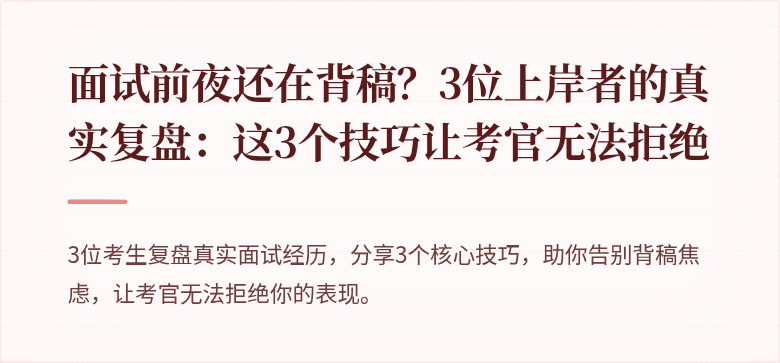 面试前夜还在背稿？3位上岸者的真实复盘：这3个技巧让考官无法拒绝