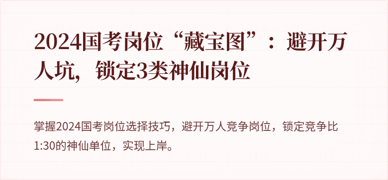 2024国考岗位“藏宝图”：避开万人坑，锁定3类神仙岗位