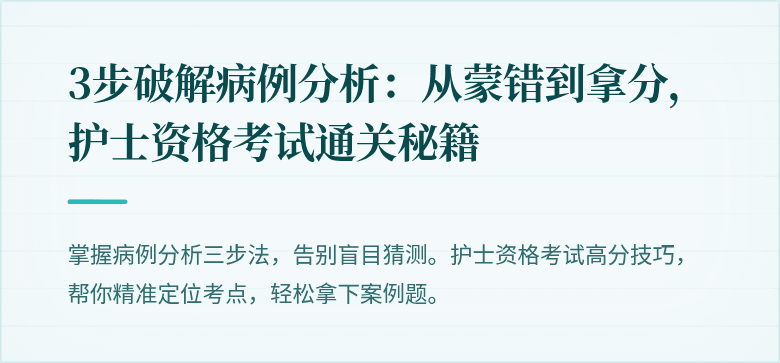 3步破解病例分析：从蒙错到拿分，护士资格考试通关秘籍