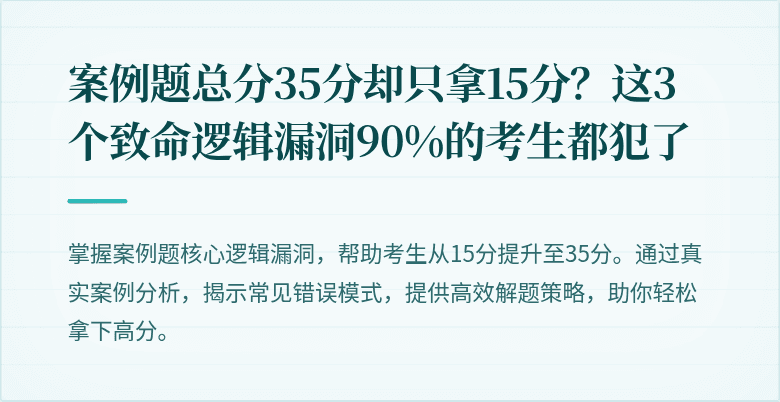 案例题总分35分却只拿15分？这3个致命逻辑漏洞90%的考生都犯了